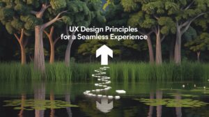 UX Design Principles for a Seamless Experience